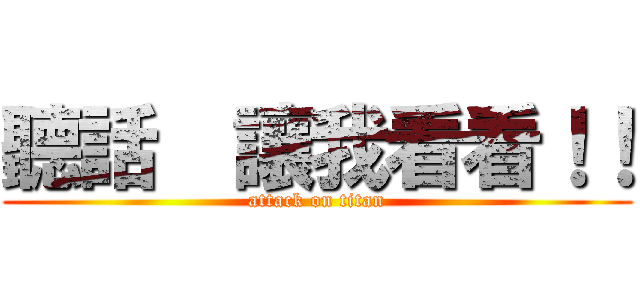 聽話  讓我看看！！ (attack on titan)
