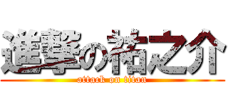 進撃の祐之介 (attack on titan)