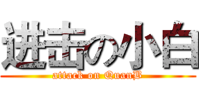 进击の小白 (attack on QuanB)