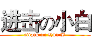 进击の小白 (attack on QuanB)