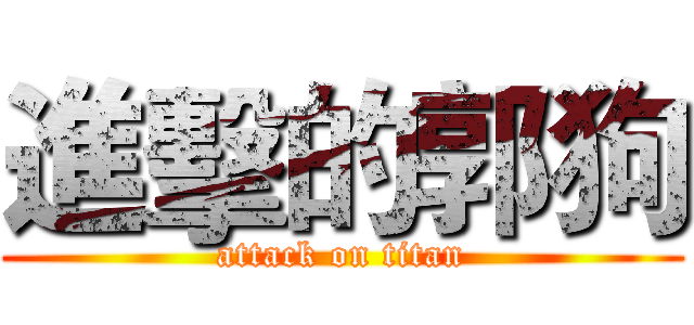 進擊的郭狗 (attack on titan)