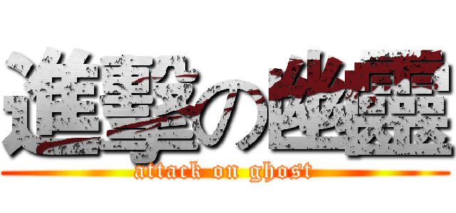 進擊の幽靈 (attack on ghost)