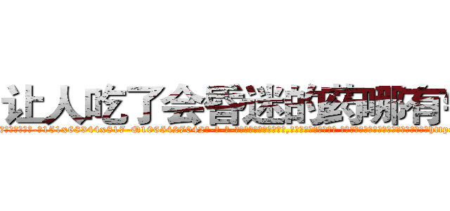 让人吃了会昏迷的药哪有销售 (让人吃了会昏迷的药哪有销售【电-话151x68344x817-Q1065427042元-吉-药-业】我们做的是长期生意,靠的是老客户长期支持 让人吃了会昏迷的药哪有销售在发表了一篇http://sngk.net/W8nfAo

参考消息网我们做的是长期生意,靠的是老客户长期支持也许我们早该意识到，就连鲍勃·霍斯金斯（金球奖戏剧类电影男主角 
)