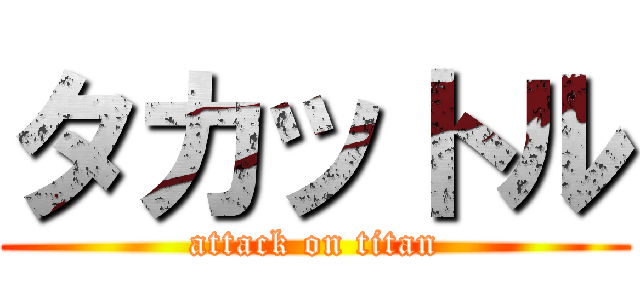 タカットル (attack on titan)