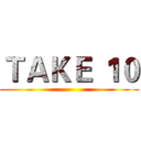ＴＡＫＥ １０ ()
