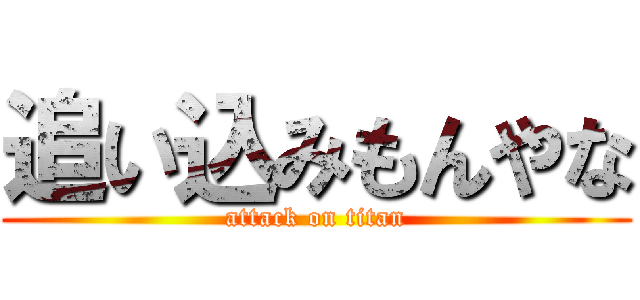 追い込みもんやな (attack on titan)