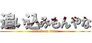 追い込みもんやな (attack on titan)