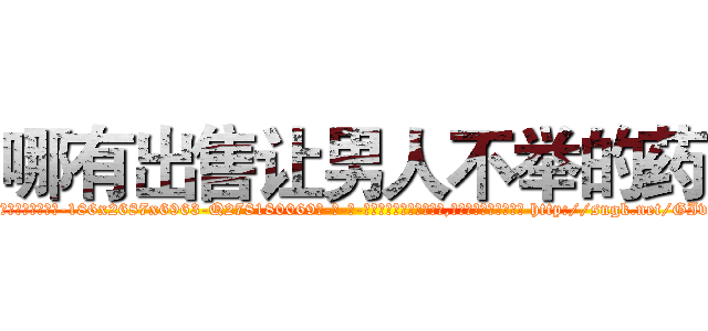 哪有出售让男人不举的药 (哪有出售让男人不举的药【电-186x2687x6963-Q278180069元-吉-药-业】我们做的是长期生意,靠的是老客户长期支持 http://sngk.net/GIv2xk
)