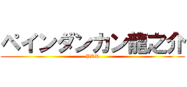 ペインダンカン龍之介 (PDR)