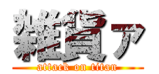 雑貨ァ (attack on titan)