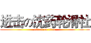 进击の沈药轮滑社 (attack on titan)