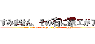 すみません、その右に家ェがァ (Sie sind das Essen, und wir sind die Jäger)
