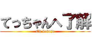 てっちゃんへ了解 (Ok bokujo)