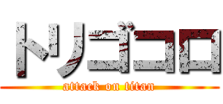 トリゴコロ (attack on titan)