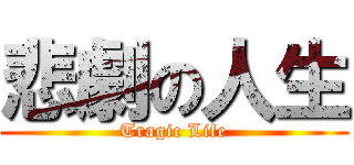 悲劇の人生 (Tragic Life)