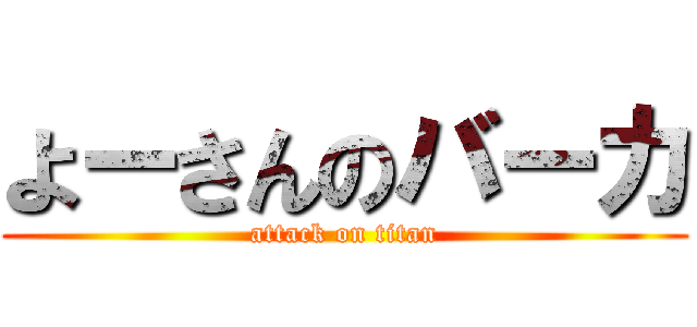 よーさんのバーカ (attack on titan)