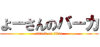 よーさんのバーカ (attack on titan)