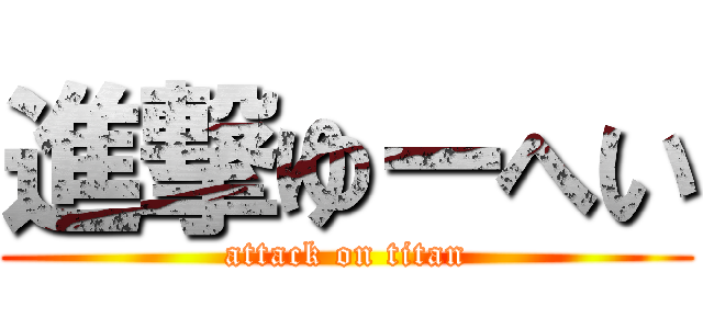 進撃ゆーへい (attack on titan)