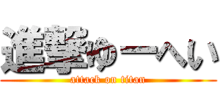 進撃ゆーへい (attack on titan)