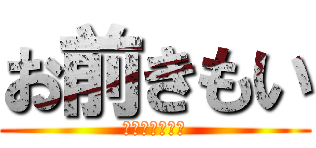 お前きもい (ｆａｃｋｙｏｕ)