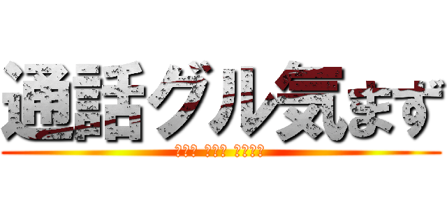 通話グル気まず (ﾂｳﾜ ｸﾞﾙ ｷﾏｽﾞ)