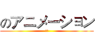 のアニメーション (动漫)