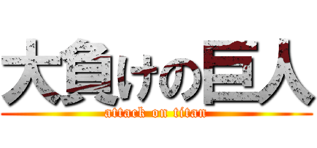 大負けの巨人 (attack on titan)