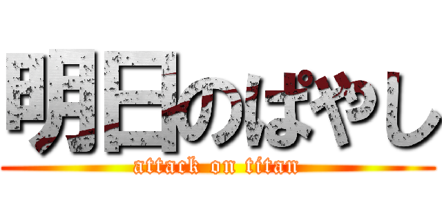 明日のぱやし (attack on titan)