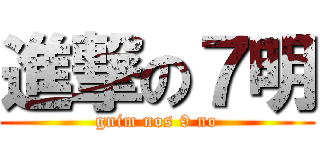 進撃の７明 (gnim nos 9 no)