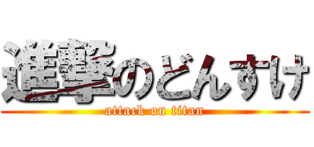 進撃のどんすけ (attack on titan)