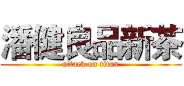 潘健良品新茶 (attack on titan)
