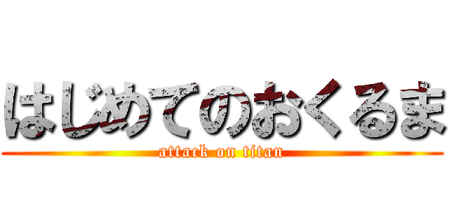はじめてのおくるま (attack on titan)