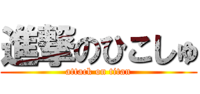 進撃のひこしゅ (attack on titan)