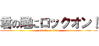 君の瞳にロックオン！ (attack on titan)