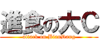 進食の大Ｃ (attack on BianDang)