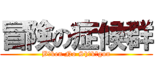 冒険の症候群 (Bōken No Shōkōgun)
