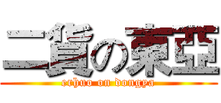 二貨の東亞 (erhuo on dongya)