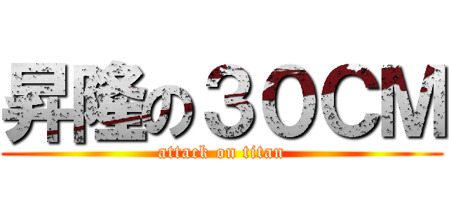 昇隆の３０ＣＭ (attack on titan)