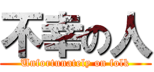 不幸の人 (Unfortunately on folk)