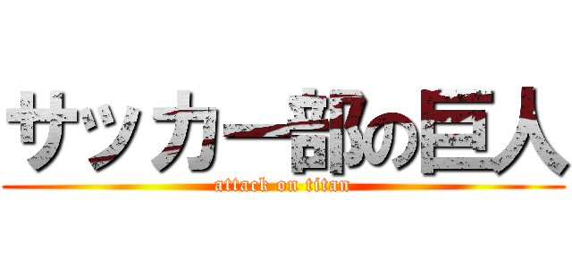 サッカー部の巨人 (attack on titan)