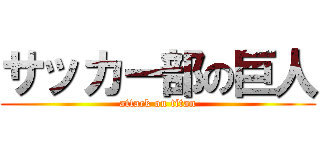 サッカー部の巨人 (attack on titan)