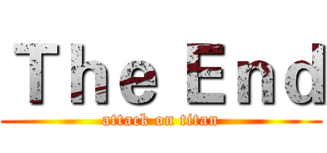 Ｔｈｅ Ｅｎｄ (attack on titan)