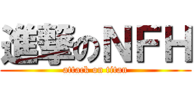 進撃のＮＦＨ (attack on titan)