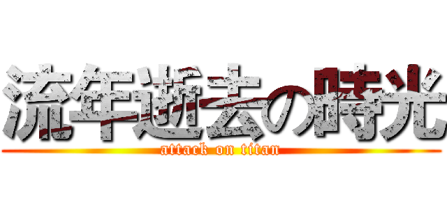 流年逝去の時光 (attack on titan)