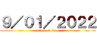 ９／０１／２０２２ (attack on titan)