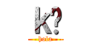 ｋñ (hola)
