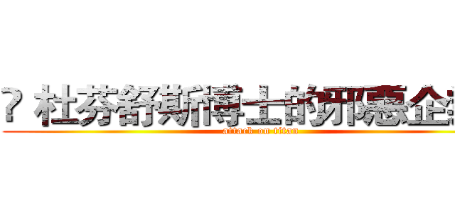✧ 杜芬舒斯博士的邪惡企業＿ (attack on titan)