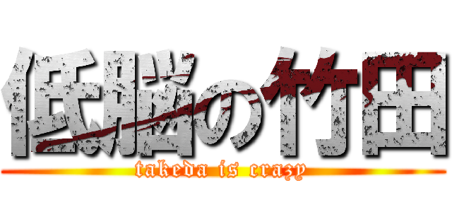 低脳の竹田 (takeda is crazy)