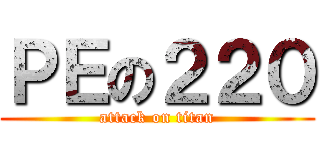 ＰＥの２２０ (attack on titan)