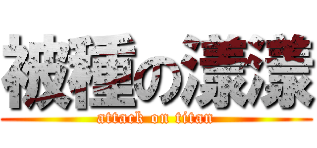 被種の漾漾 (attack on titan)